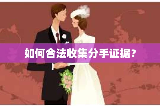 如何合法收集分手证据？