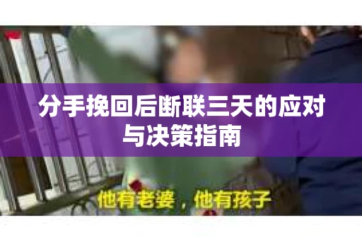 分手挽回后断联三天的应对与决策指南